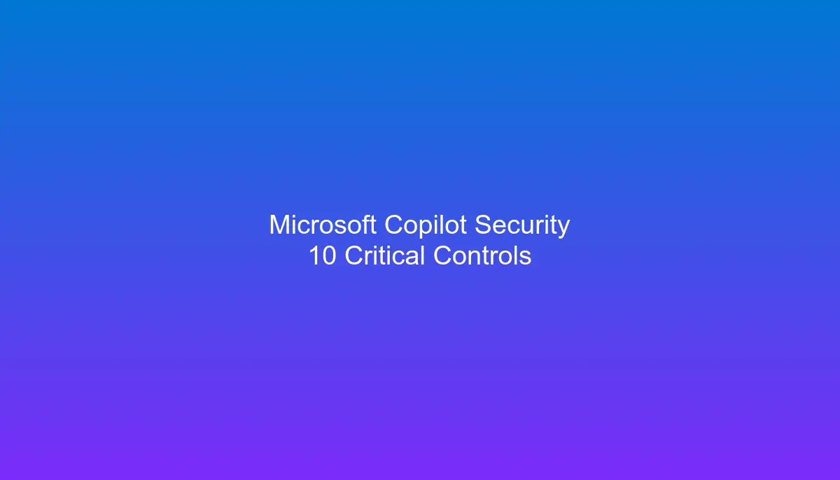 Hero image for Copilot Security: 10 Critical Controls