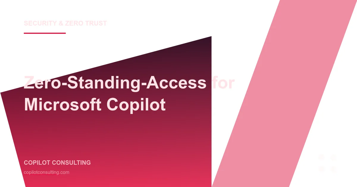 Zero-Standing-Access for Microsoft Copilot: Just-in-Time Permissions for AI